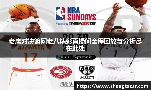 老鹰对决篮网老八精彩直播间全程回放与分析尽在此处